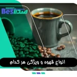 انواع قهوه و ویژگی هر کدام
